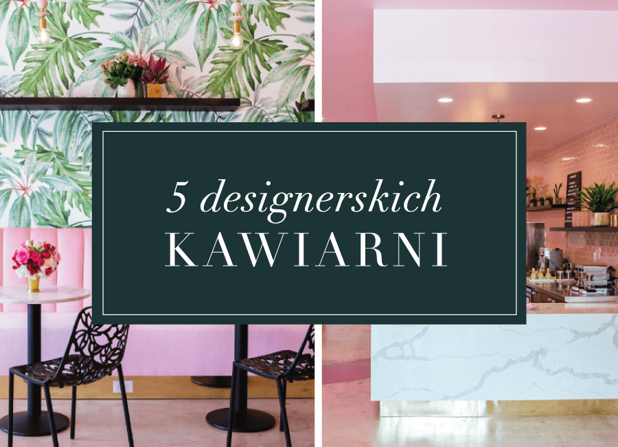 5 desingerskich kawiarni, które nas urzekły