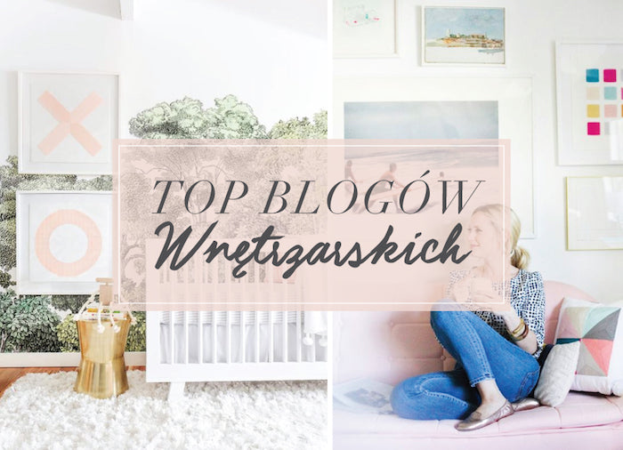 Nasze własne, subiektywne top 11 blogów wnętrzarskich