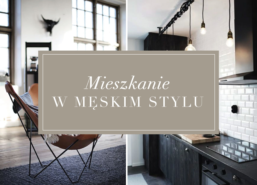 Współczesny dżentelmen czyli męskie aranżacje wnętrz