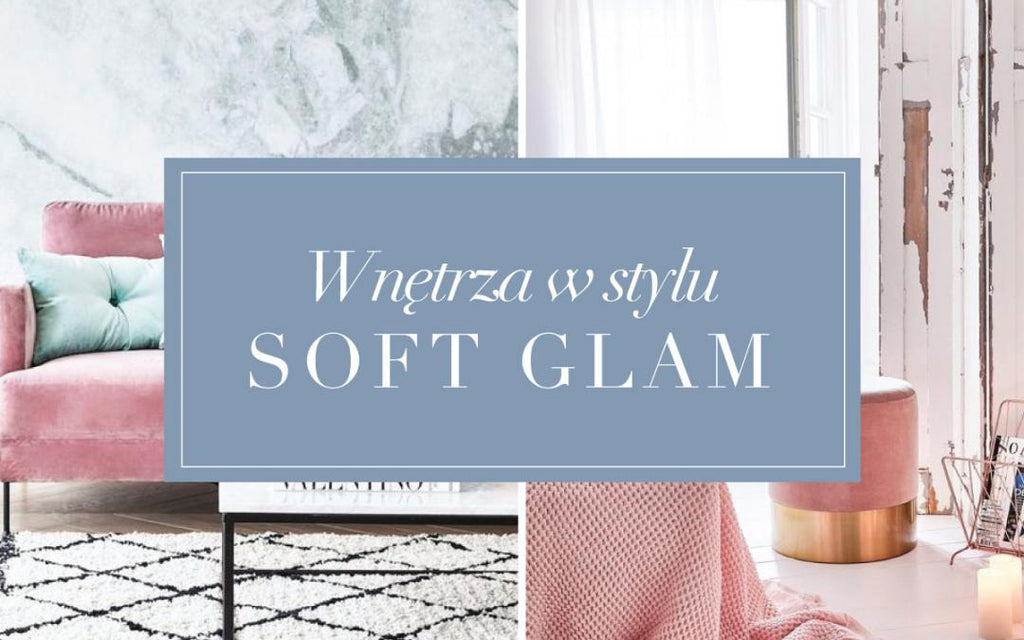 Nowe oblicze stylu glamour – SOFT GLAM